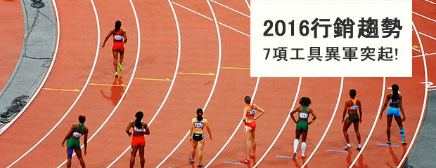 2016行銷趨勢!7項工具異軍突起,殺進戰場瓜分數位行銷領土